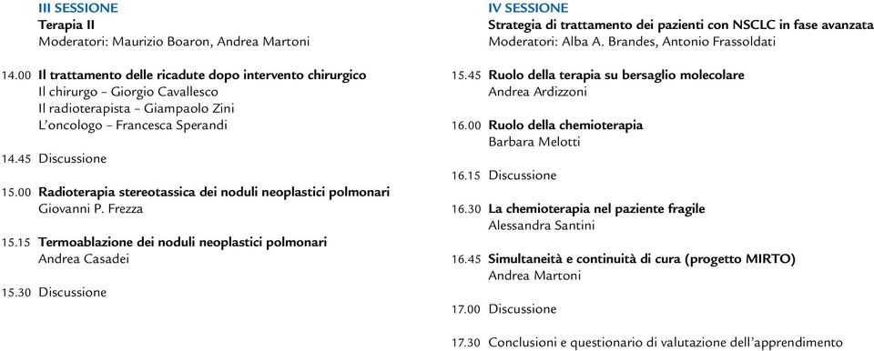 00 Radioterapia stereotassica dei noduli neoplastici polmonari Giovanni P. Frezza 15.15 Termoablazione dei noduli neoplastici polmonari Andrea Casadei 15.