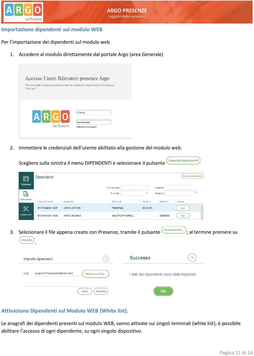 Selezionare il file appena creato con Presenze, tramite il pulsante ; al termine premere su. Attivazione Dipendenti sul Modulo WEB (White list).