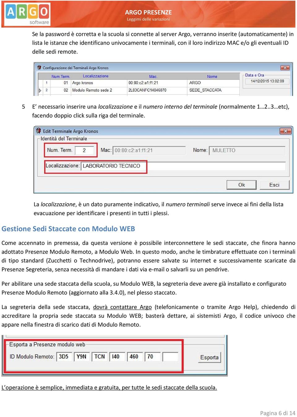 La localizzazione, è un dato puramente indicativo, il numero terminali serve invece ai fini della lista evacuazione per identificare i presenti in tutti i plessi.