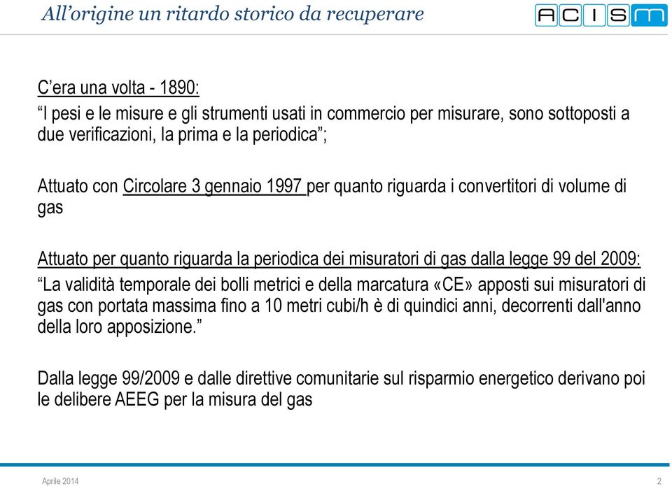 dalla legge 99 del 2009: La validità temporale dei bolli metrici e della marcatura «CE» apposti sui misuratori di gas con portata massima fino a 10 metri cubi/h è di quindici