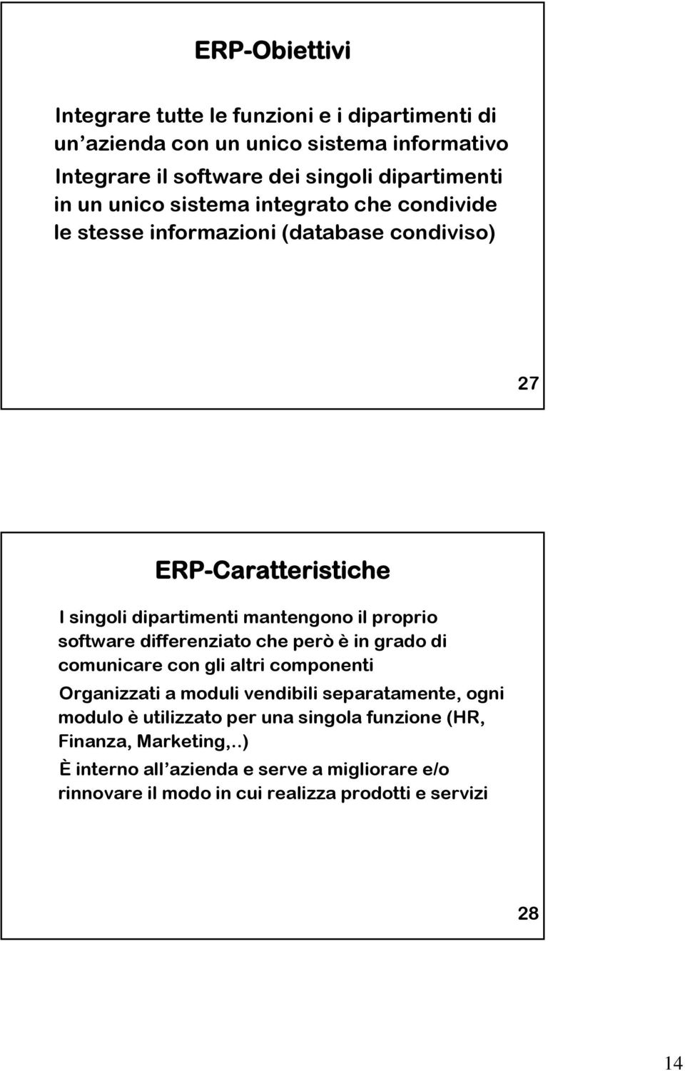 proprio software differenziato che però è in grado di comunicare con gli altri componenti Organizzati a moduli vendibili separatamente, ogni modulo è