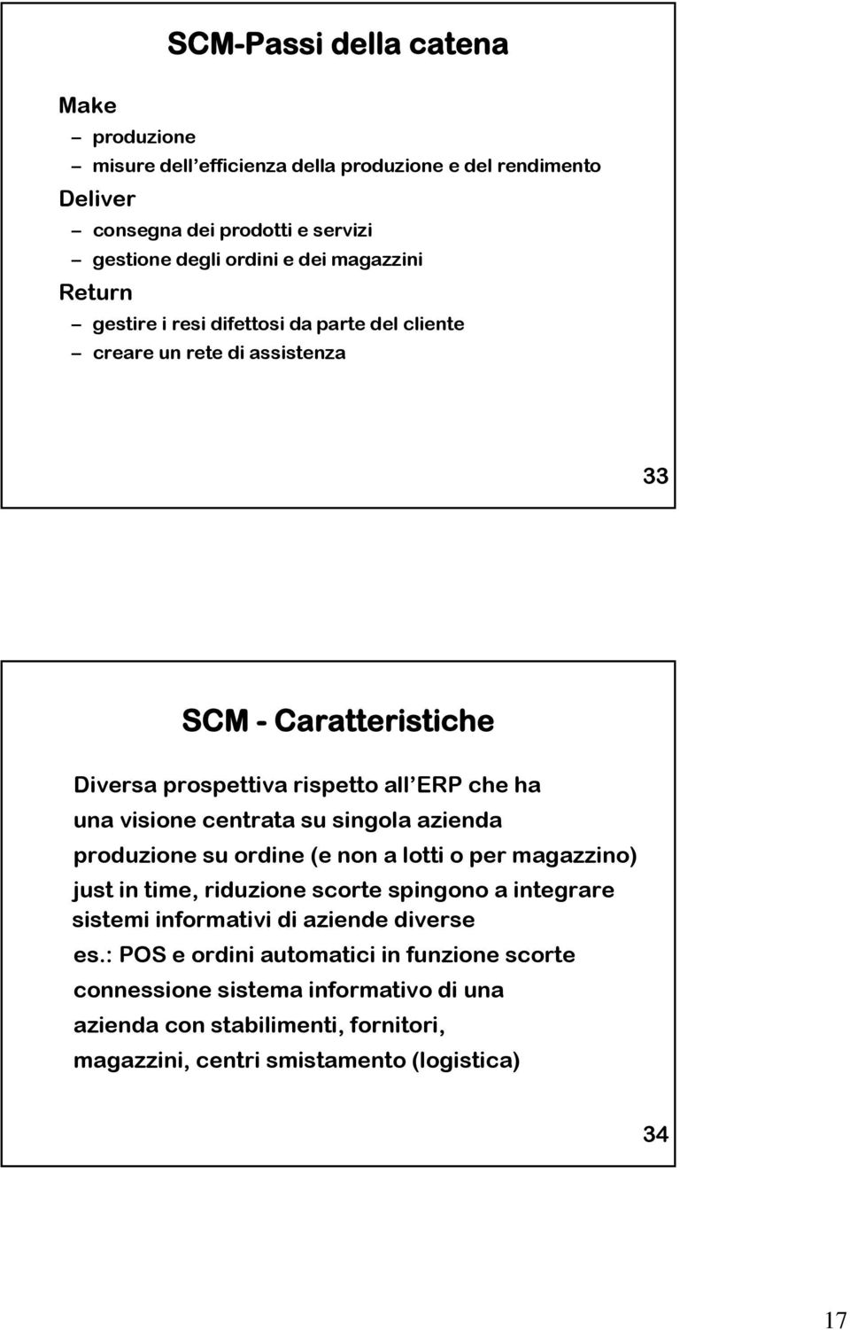 visione centrata su singola azienda produzione su ordine (e non a lotti o per magazzino) just in time, riduzione scorte spingono a integrare sistemi informativi di