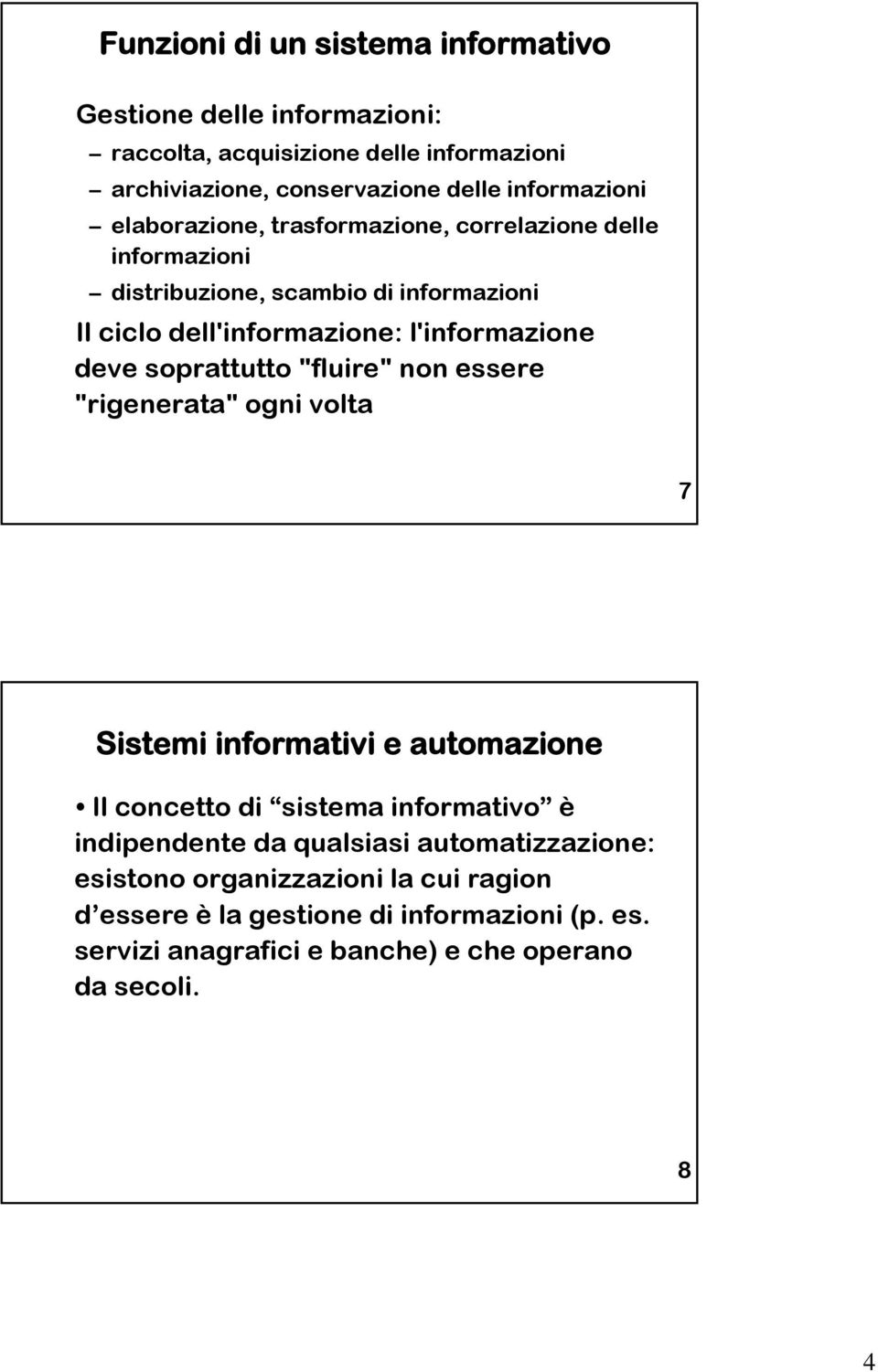 soprattutto "fluire" non essere "rigenerata" ogni volta 7 Sistemi informativi e automazione Il concetto di sistema informativo è indipendente da qualsiasi