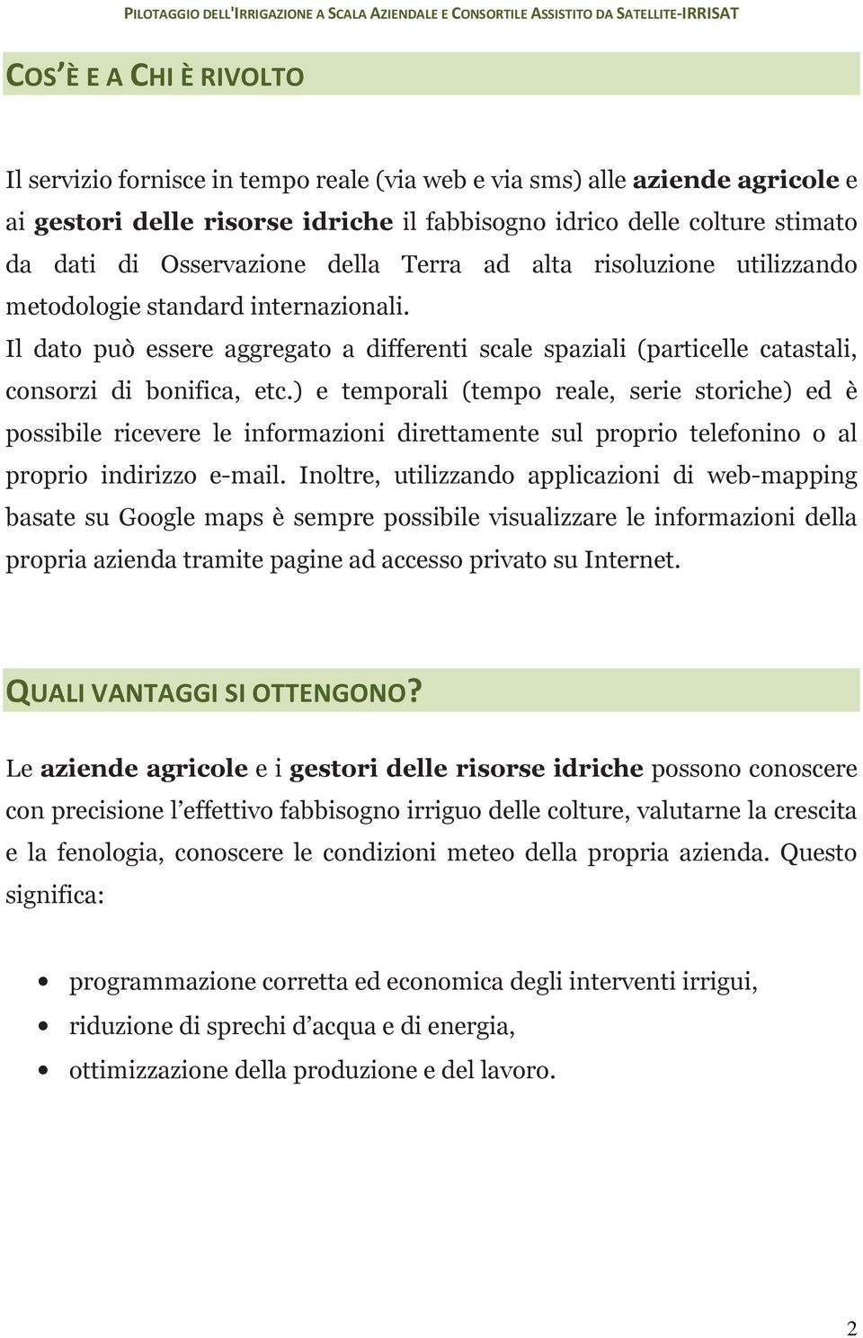 ) e temporali (tempo reale, serie storiche) ed è possibile ricevere le informazioni direttamente sul proprio telefonino o al proprio indirizzo e-mail.