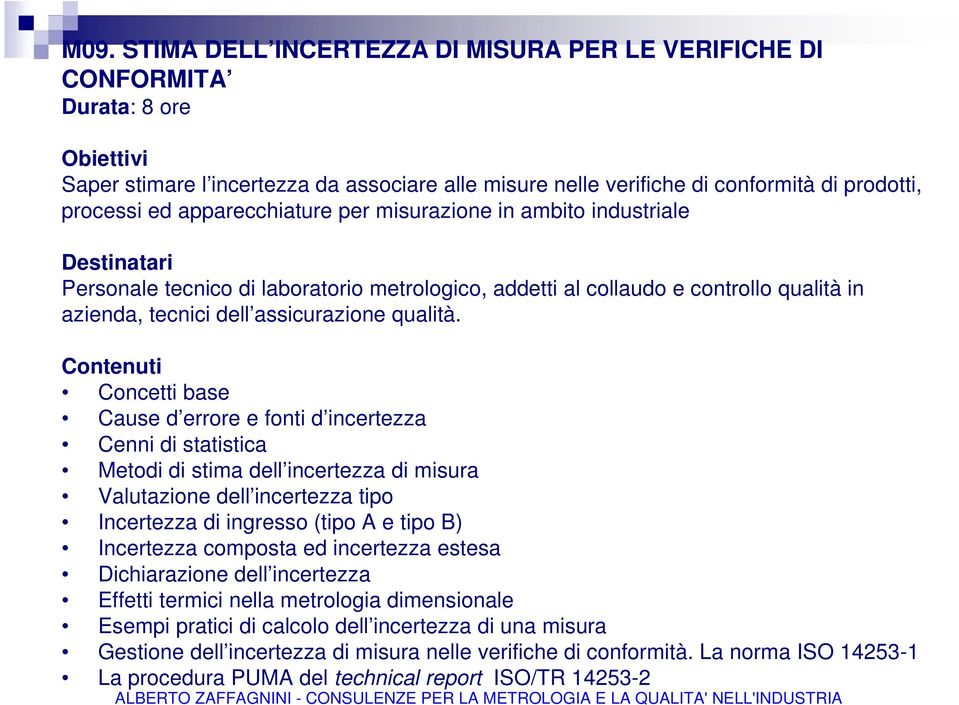 Concetti base Cause d errore e fonti d incertezza Cenni di statistica Metodi di stima dell incertezza di misura Valutazione dell incertezza tipo Incertezza di ingresso (tipo A e tipo B) Incertezza