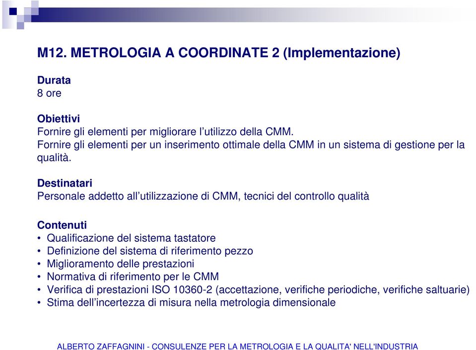 Personale addetto all utilizzazione di CMM, tecnici del controllo qualità Qualificazione del sistema tastatore Definizione del sistema di