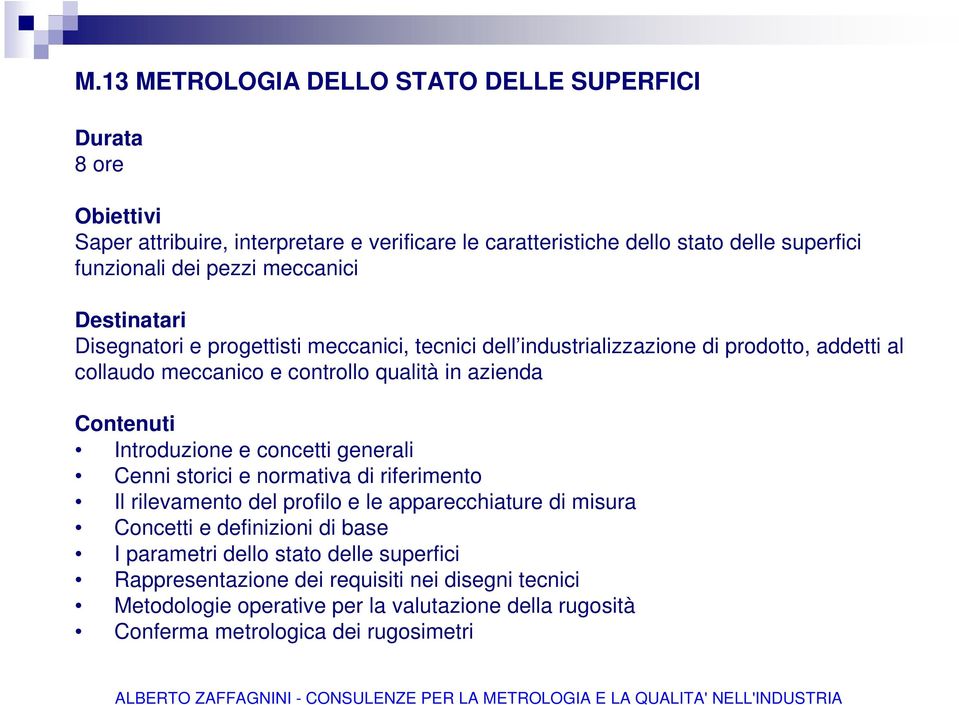 Introduzione e concetti generali Cenni storici e normativa di riferimento Il rilevamento del profilo e le apparecchiature di misura Concetti e definizioni di base I