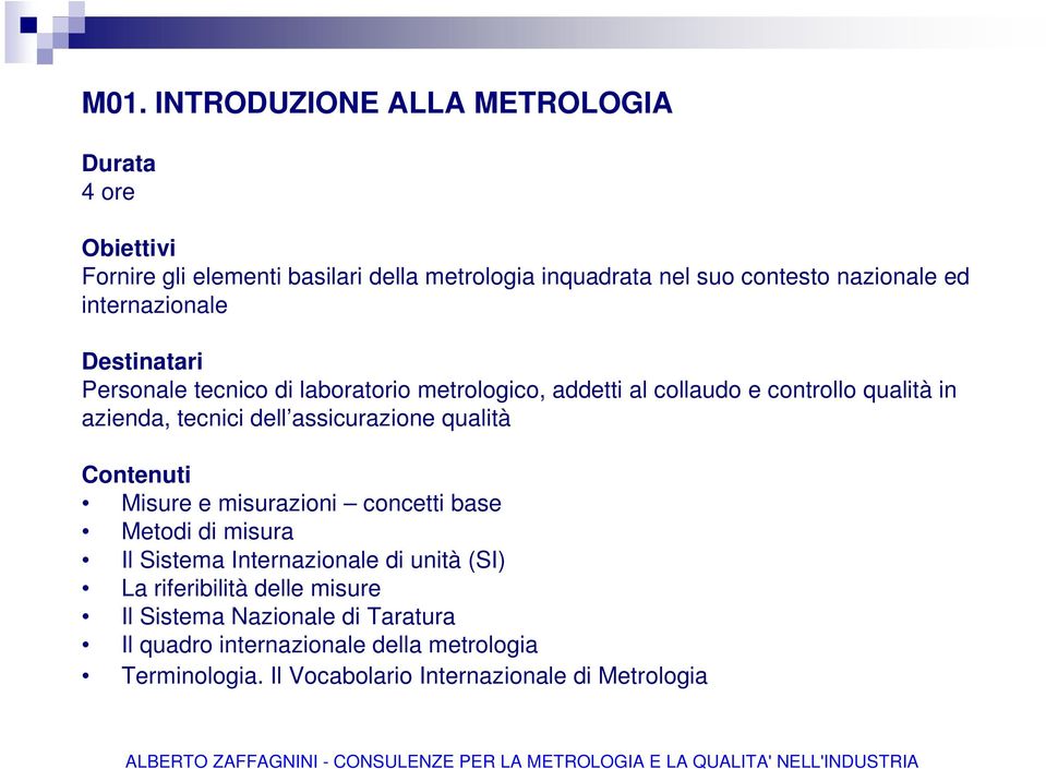 assicurazione qualità Misure e misurazioni concetti base Metodi di misura Il Sistema Internazionale di unità (SI) La riferibilità