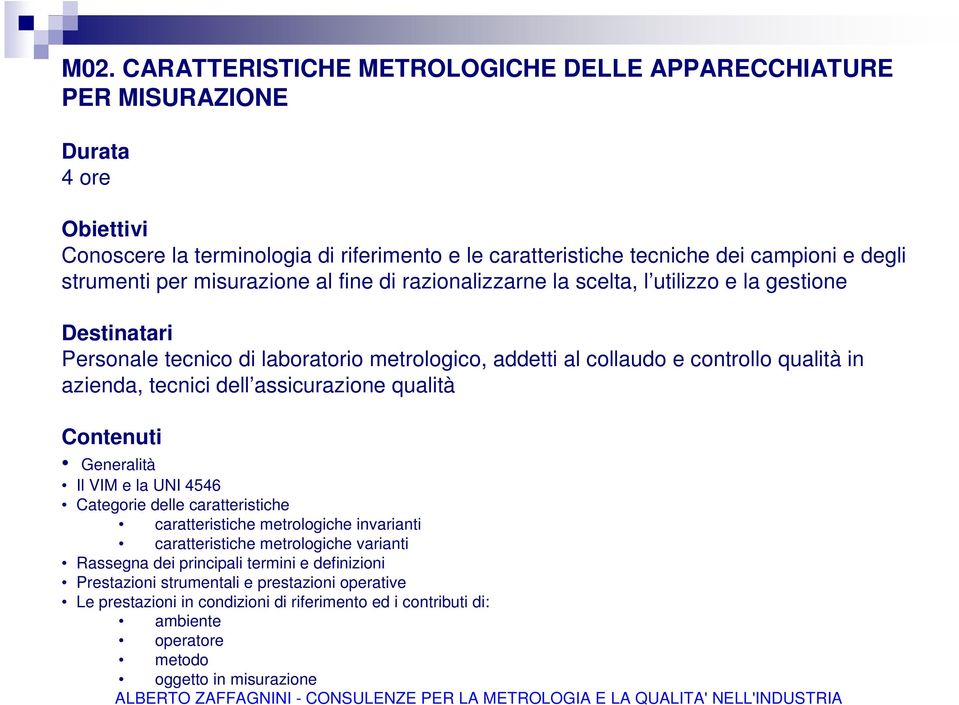 dell assicurazione qualità Generalità Il VIM e la UNI 4546 Categorie delle caratteristiche caratteristiche metrologiche invarianti caratteristiche metrologiche varianti Rassegna dei