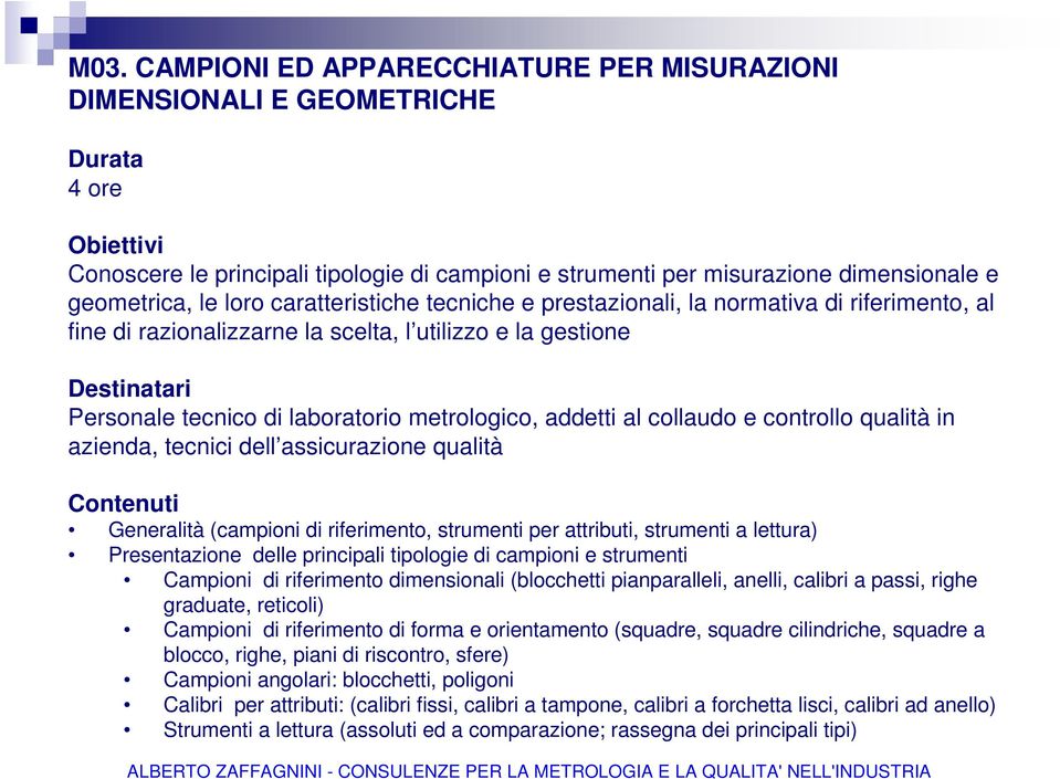 e controllo qualità in azienda, tecnici dell assicurazione qualità Generalità (campioni di riferimento, strumenti per attributi, strumenti a lettura) Presentazione delle principali tipologie di