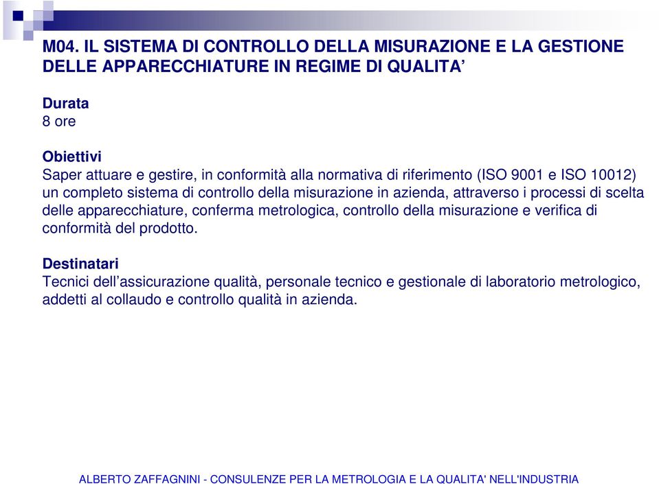 i processi di scelta delle apparecchiature, conferma metrologica, controllo della misurazione e verifica di conformità del prodotto.