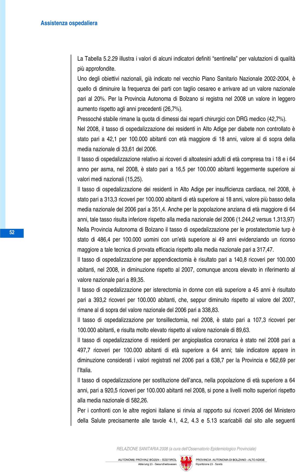 20%. Per la Provincia Autonoma di Bolzano si registra nel 2008 un valore in leggero aumento rispetto agli anni precedenti (26,7%).
