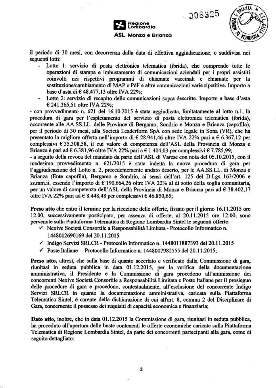 sostituzione/cambiamento di MAP e PdF e altre comunicazioni varie ripetitive. Importo a base d'asta di 48.477,13 oltre IVA 22%; - Lotto 2: servizio di recapito delle comunicazioni sopra descritte.