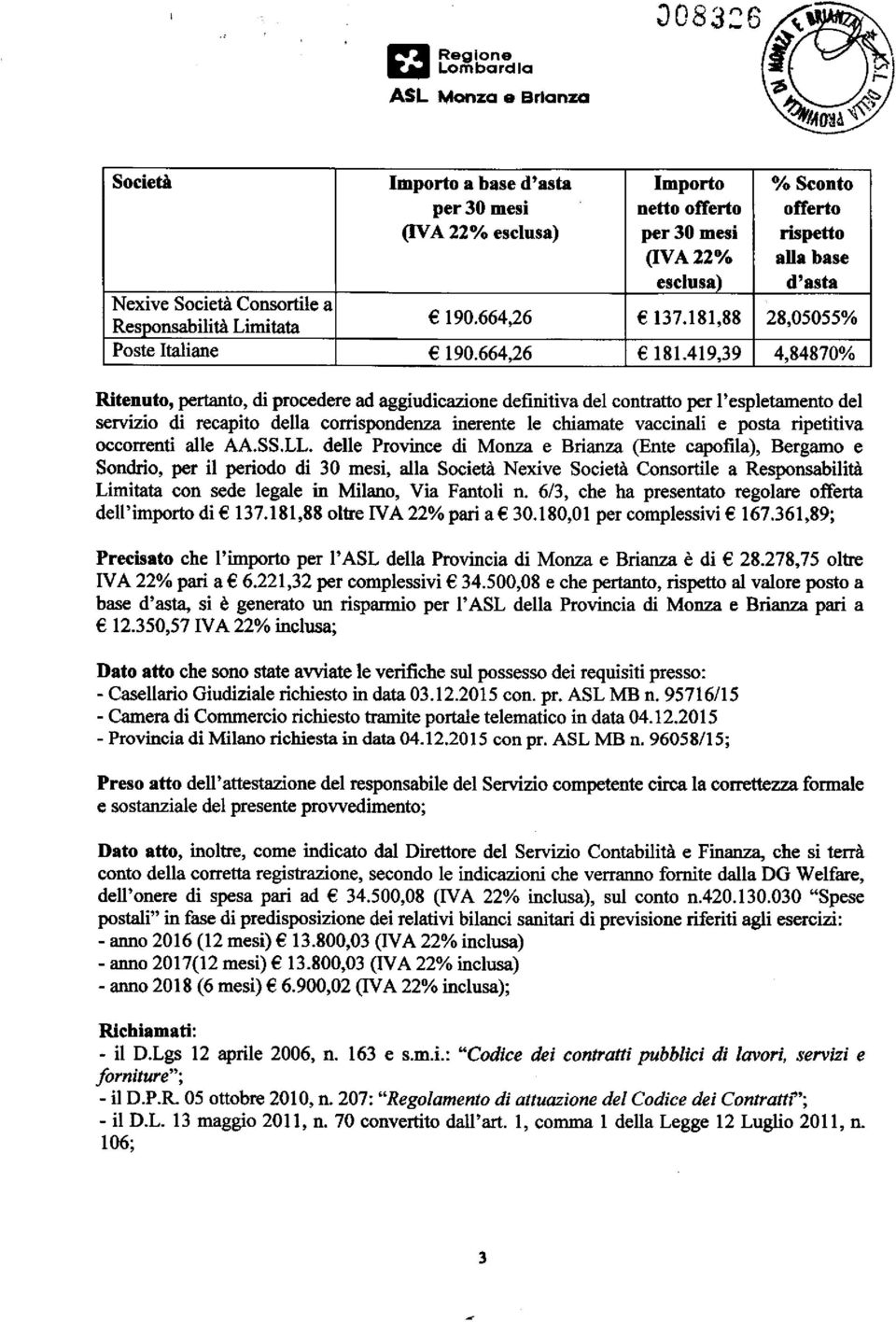 419,39 4,84870% Ritenuto, pertanto, di procedere ad aggiudicazione definitiva del contratto per l'espletamento del servizio di recapito della corrispondenza inerente le chiamate vaccinali e posta