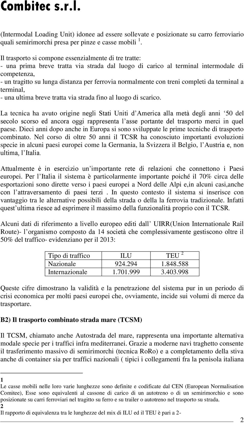 normalmente con treni completi da terminal a terminal, - una ultima breve tratta via strada fino al luogo di scarico.