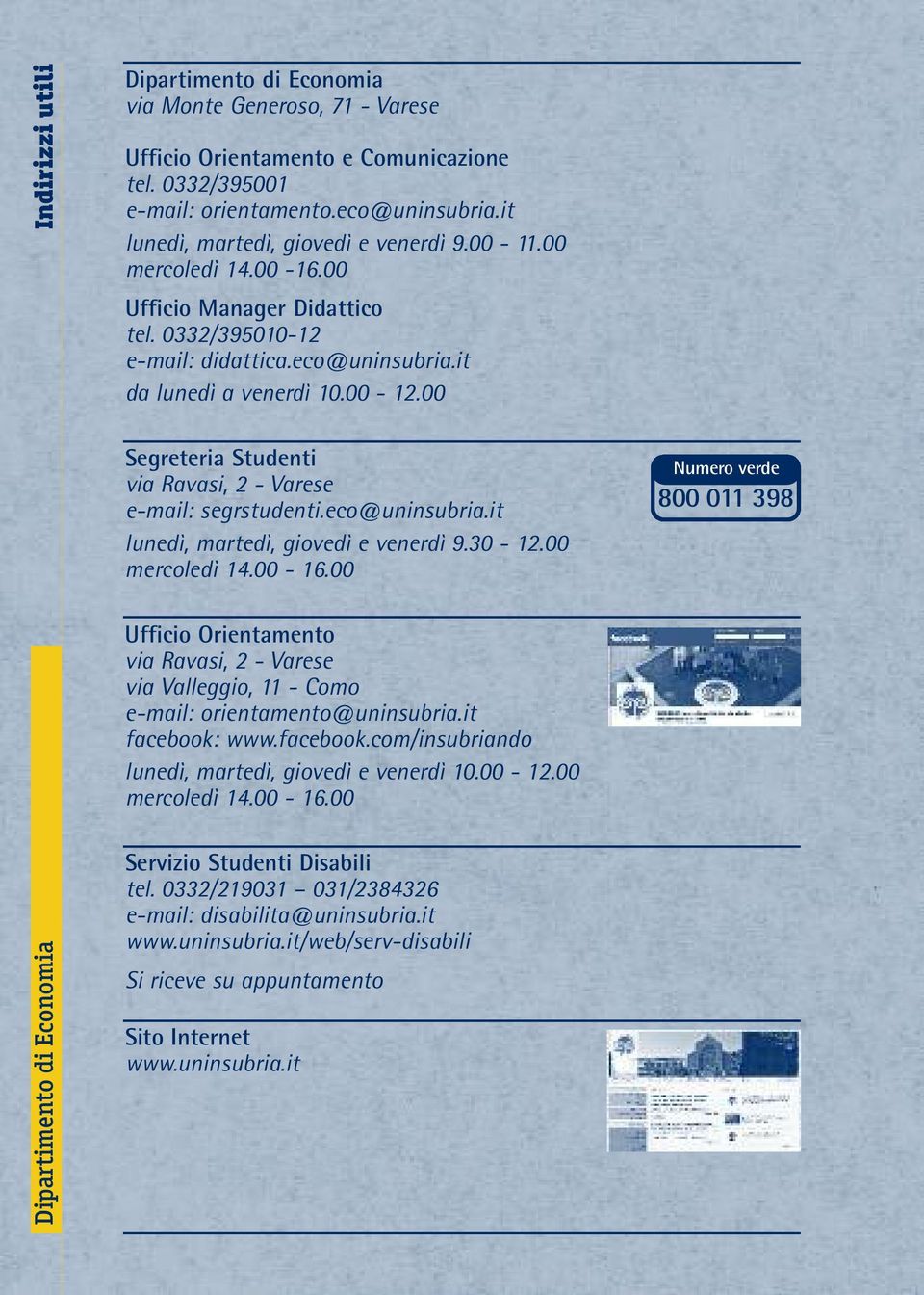 00 Segreteria Studenti via Ravasi, 2 - Varese e-mail: segrstudenti.eco@uninsubria.it lunedì, martedì, giovedì e venerdì 9.30-12.00 mercoledì 14.00-16.