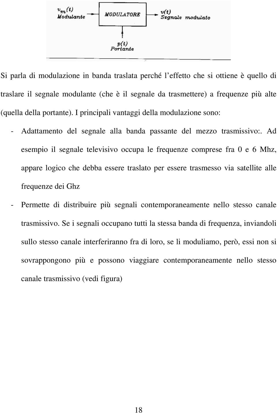 Ad esempio il segnale televisivo occupa le frequenze comprese fra 0 e 6 Mhz, appare logico che debba essere traslato per essere trasmesso via satellite alle frequenze dei Ghz - Permette di