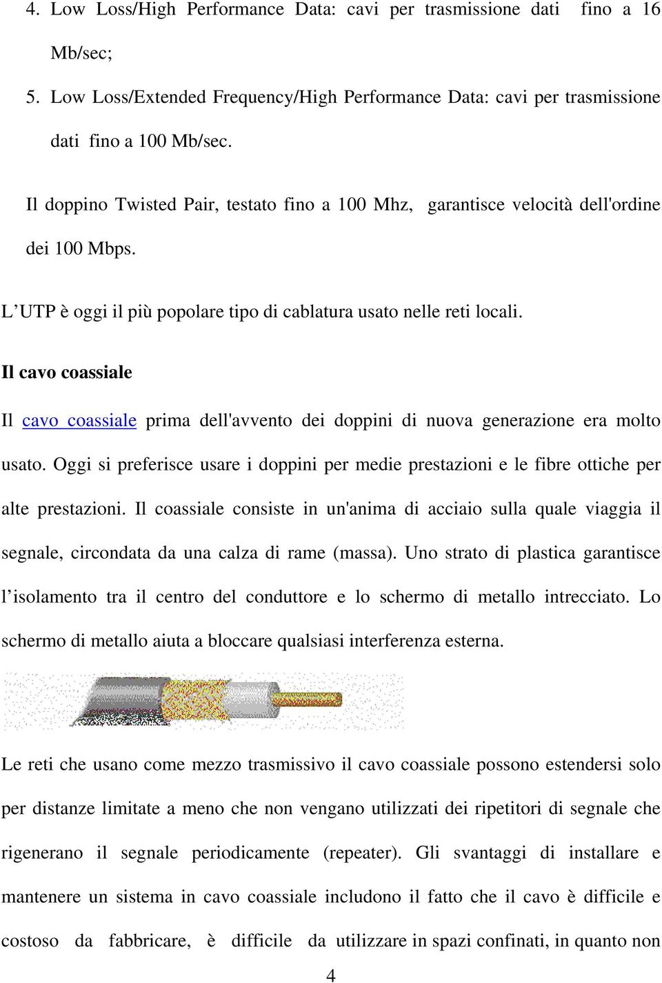 Il cavo coassiale Il cavo coassiale prima dell'avvento dei doppini di nuova generazione era molto usato.