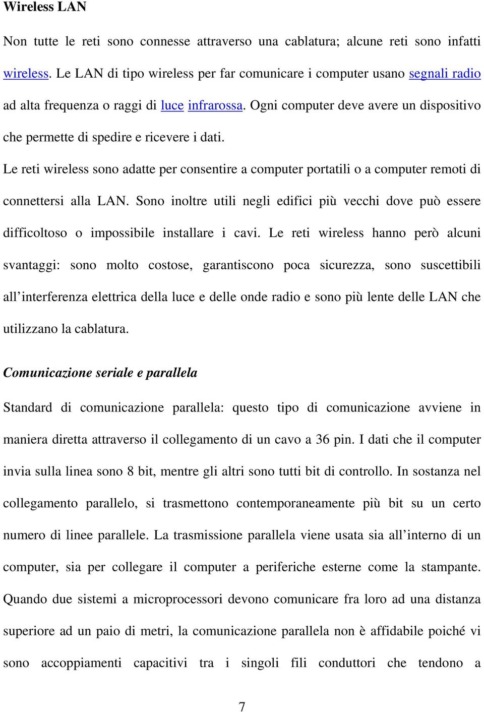 Ogni computer deve avere un dispositivo che permette di spedire e ricevere i dati. Le reti wireless sono adatte per consentire a computer portatili o a computer remoti di connettersi alla LAN.