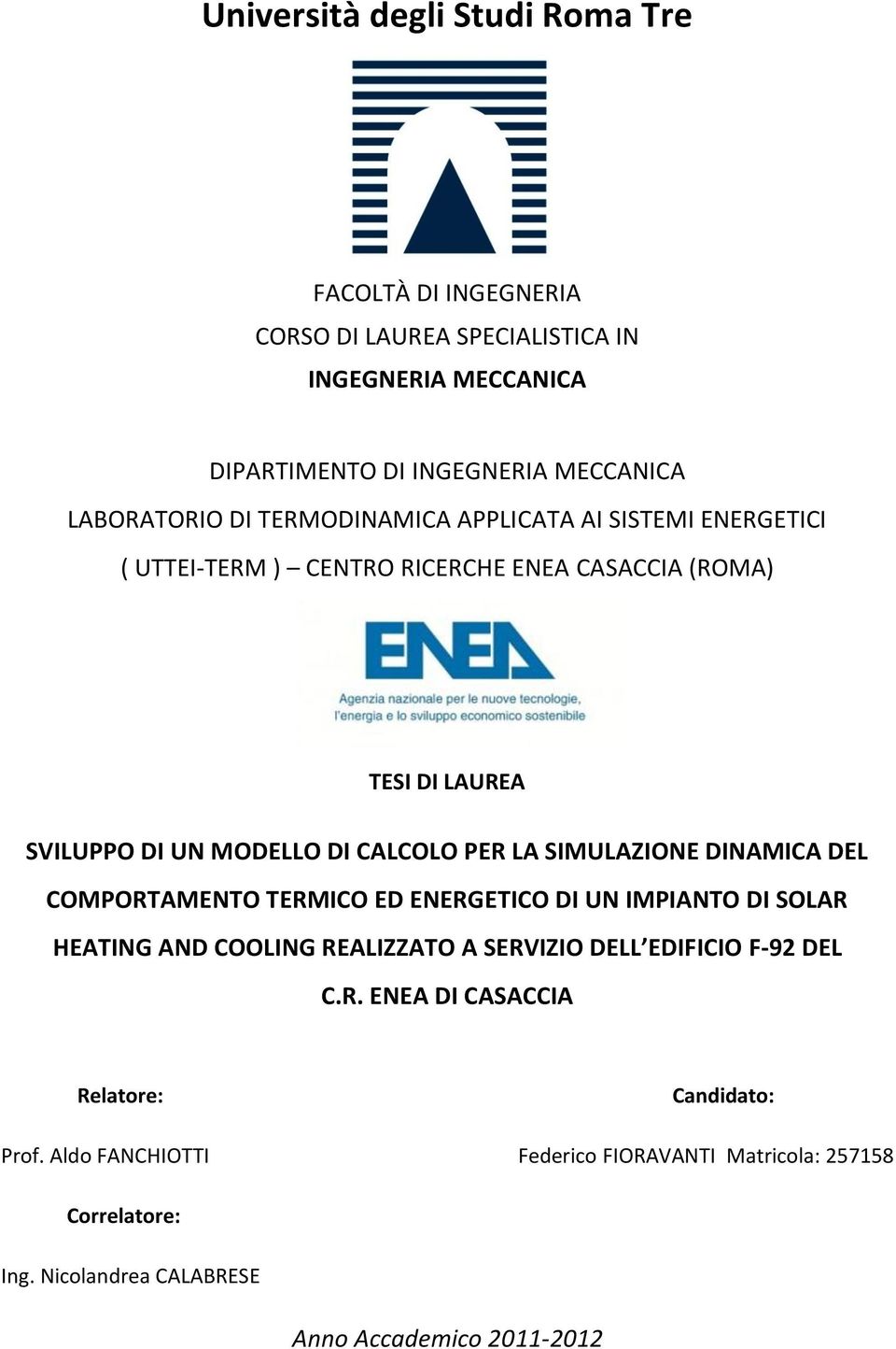 SIMULAZIONE DINAMICA DEL COMPORTAMENTO TERMICO ED ENERGETICO DI UN IMPIANTO DI SOLAR HEATING AND COOLING REALIZZATO A SERVIZIO DELL EDIFICIO F-92 DEL C.R. ENEA DI CASACCIA Relatore: Candidato: Prof.