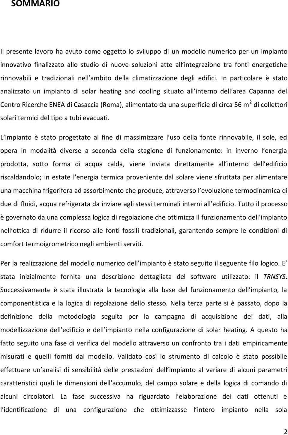 In particolare è stato analizzato un impianto di solar heating and cooling situato all interno dell area Capanna del Centro Ricerche ENEA di Casaccia (Roma), alimentato da una superficie di circa 56