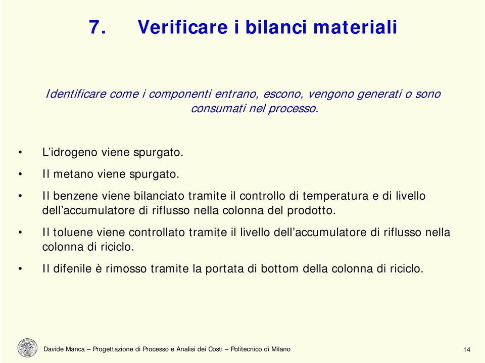 Il benzene viene bilanciato tramite il controllo di temperatura e di livello dell accumulatore di riflusso nella colonna del prodotto.