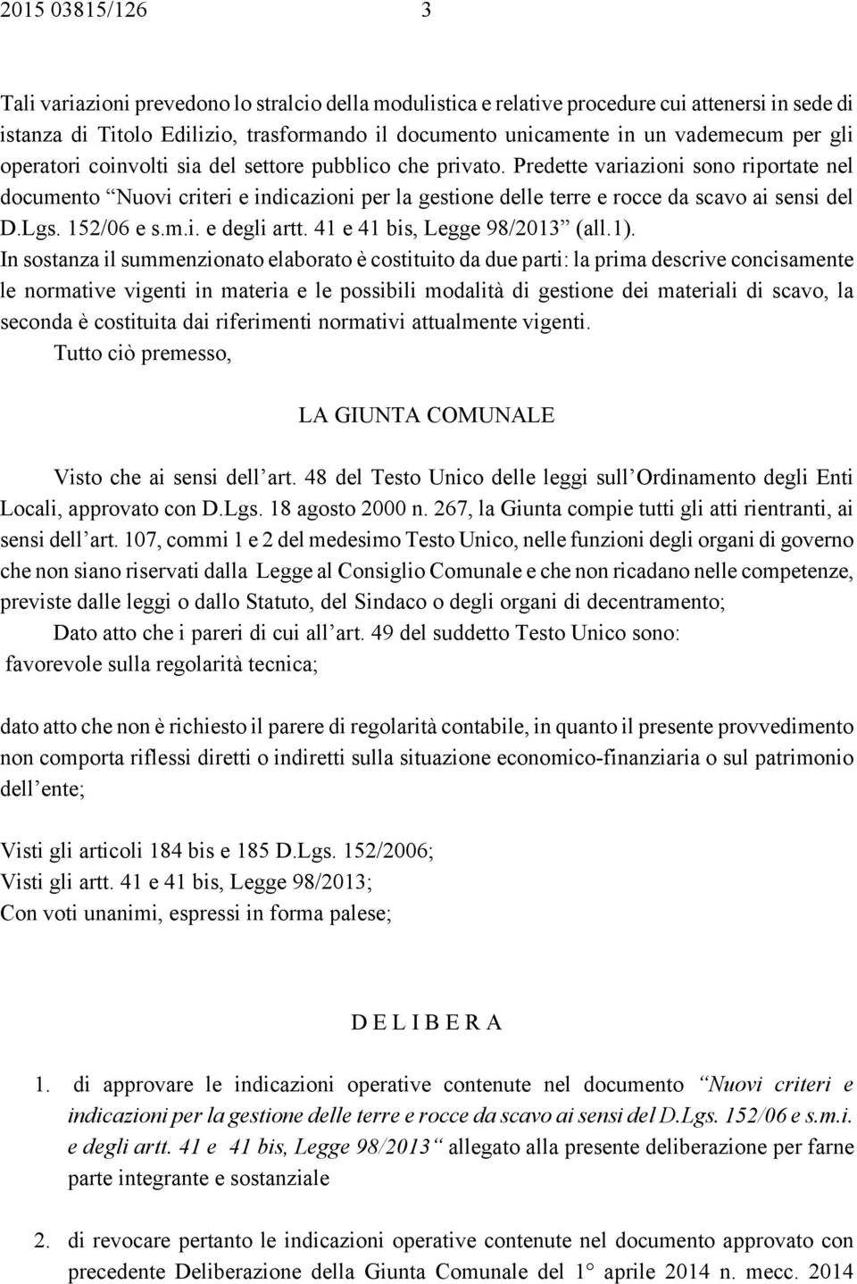 Predette variazioni sono riportate nel documento Nuovi criteri e indicazioni per la gestione delle terre e rocce da scavo ai sensi del D.Lgs. 152/06 e s.m.i. e degli artt.