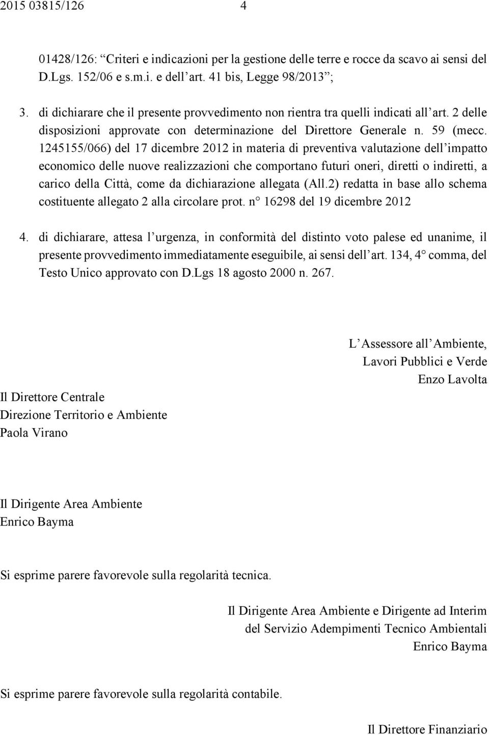 1245155/066) del 17 dicembre 2012 in materia di preventiva valutazione dell impatto economico delle nuove realizzazioni che comportano futuri oneri, diretti o indiretti, a carico della Città, come da