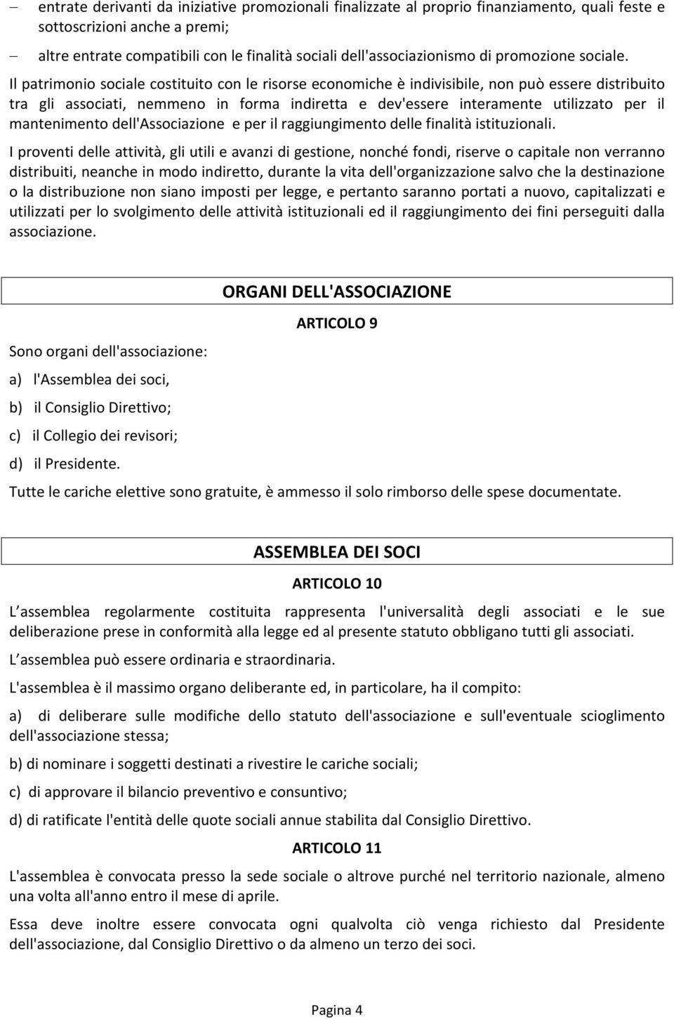 Il patrimonio sociale costituito con le risorse economiche è indivisibile, non può essere distribuito tra gli associati, nemmeno in forma indiretta e dev'essere interamente utilizzato per il