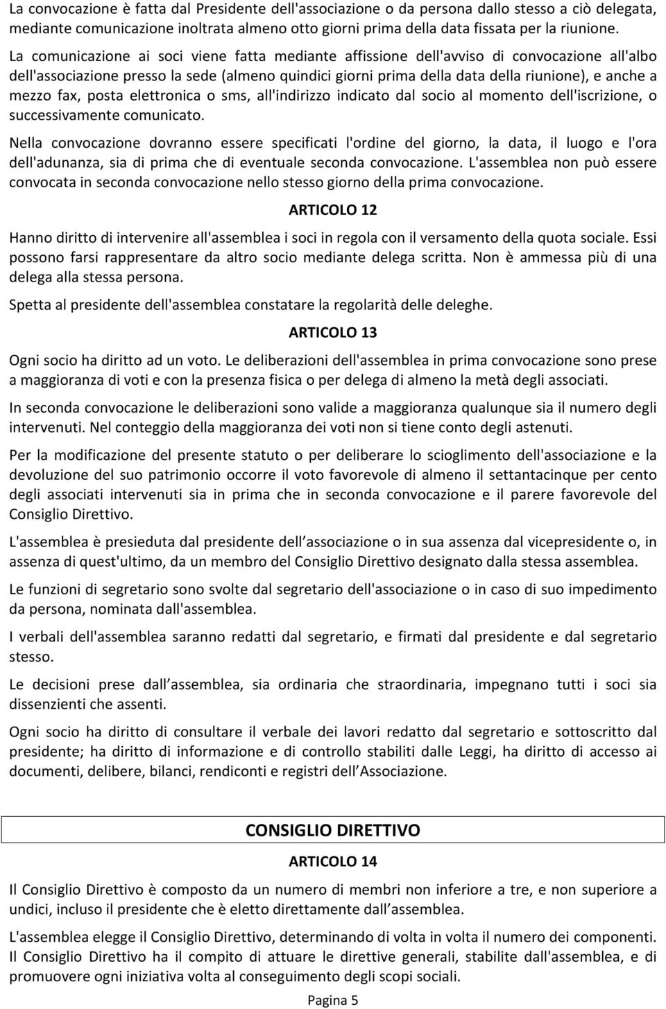 mezzo fax, posta elettronica o sms, all'indirizzo indicato dal socio al momento dell'iscrizione, o successivamente comunicato.