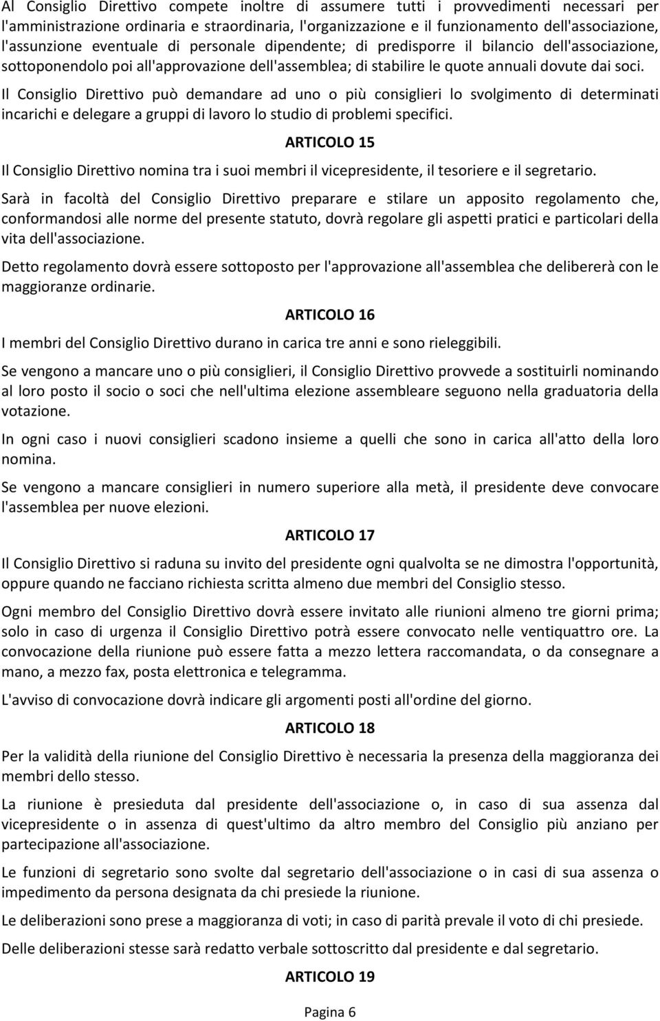 Il Consiglio Direttivo può demandare ad uno o più consiglieri lo svolgimento di determinati incarichi e delegare a gruppi di lavoro lo studio di problemi specifici.