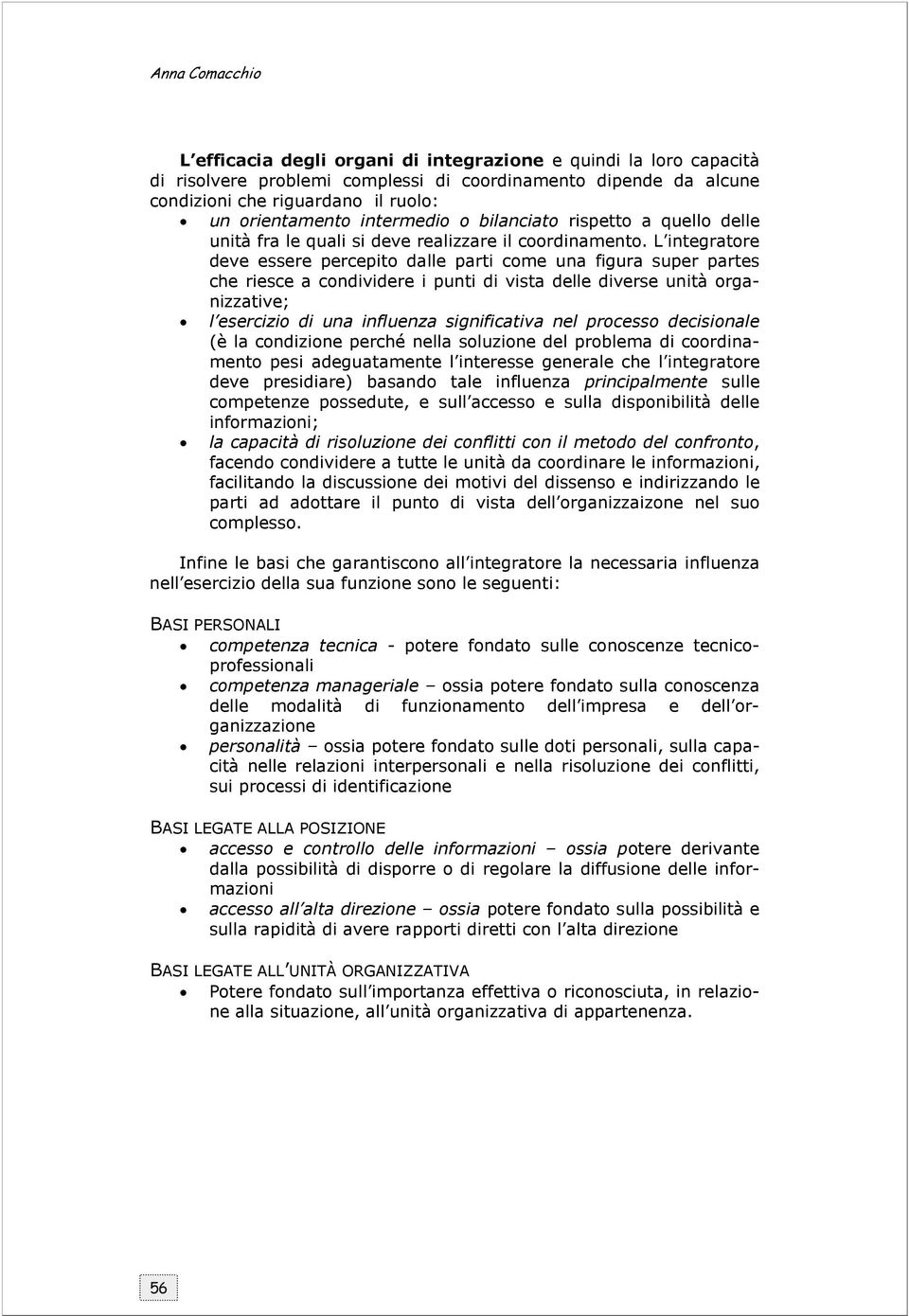 L integratore deve essere percepito dalle parti come una figura super partes che riesce a condividere i punti di vista delle diverse unità organizzative; l esercizio di una influenza significativa