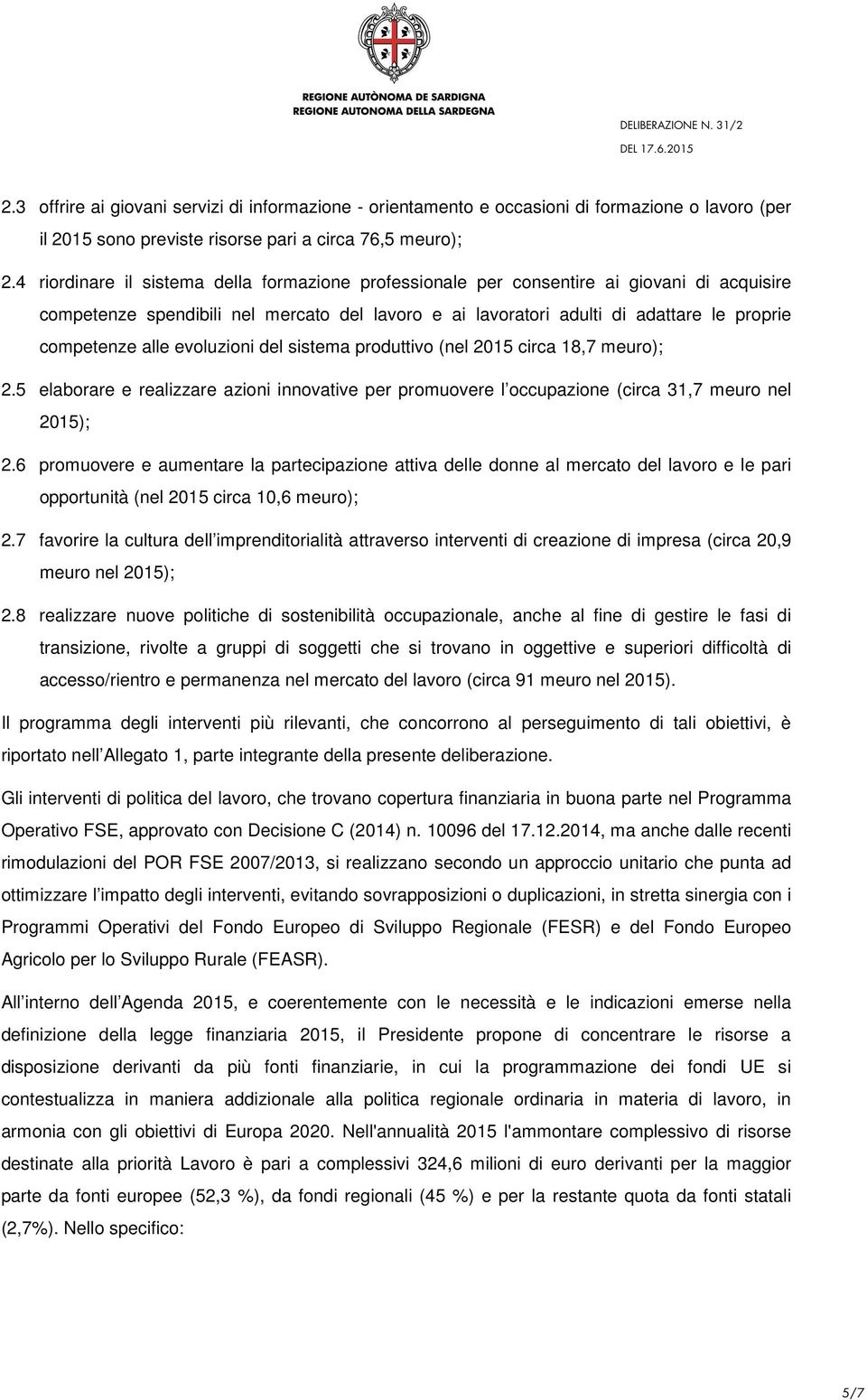 alle evoluzioni del sistema produttivo (nel 2015 circa 18,7 meuro); 2.5 elaborare e realizzare azioni innovative per promuovere l occupazione (circa 31,7 meuro nel 2015); 2.