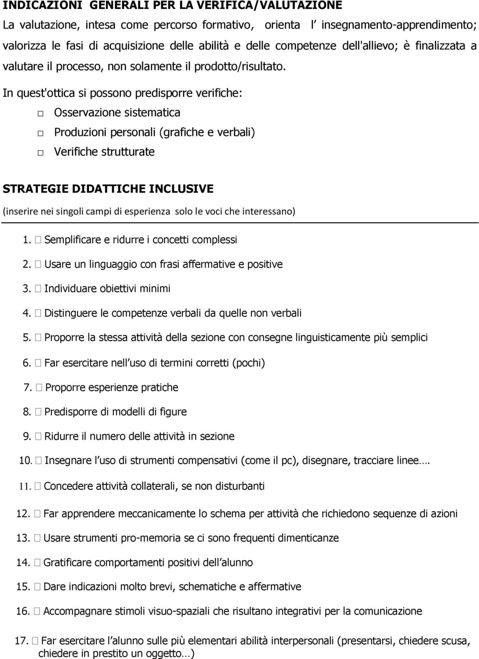 In quest'ottica si possono predisporre verifiche: Osservazione sistematica Produzioni personali (grafiche e verbali) Verifiche strutturate STRATEGIE DIDATTICHE INCLUSIVE (inserire nei singoli campi