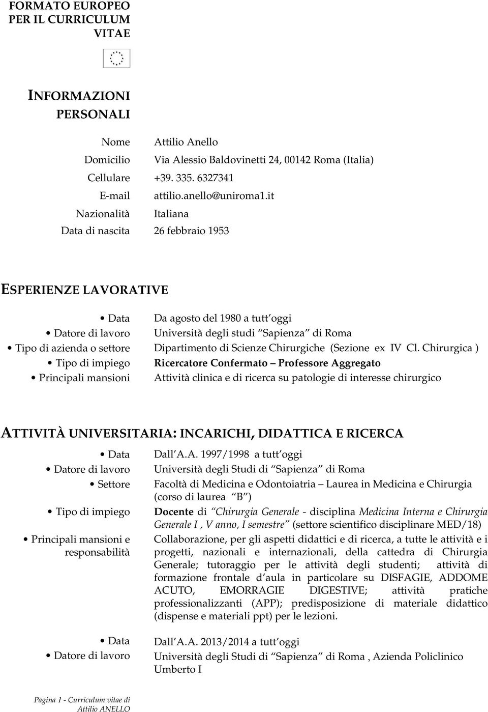 it Nazionalità Italiana Data di nascita 26 febbraio 1953 ESPERIENZE LAVORATIVE Data Da agosto del 1980 a tutt oggi Datore di lavoro Università degli studi Sapienza di Roma Tipo di azienda o settore