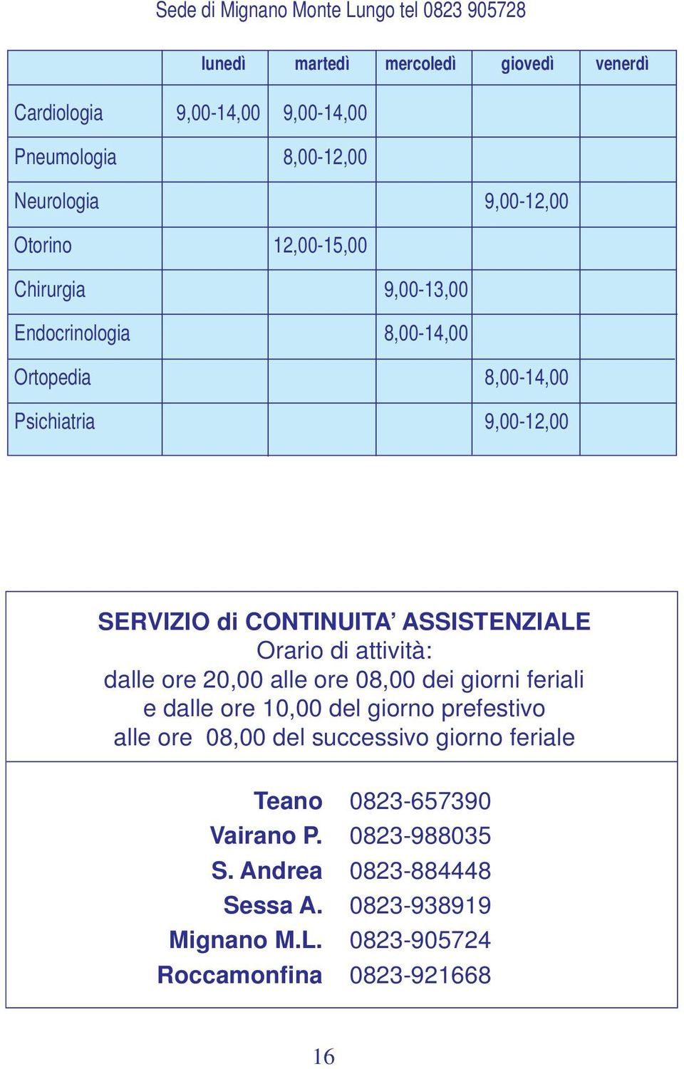 CONTINUITA ASSISTENZIALE Orario di attività: dalle ore 20,00 alle ore 08,00 dei giorni feriali e dalle ore 10,00 del giorno prefestivo alle ore 08,00