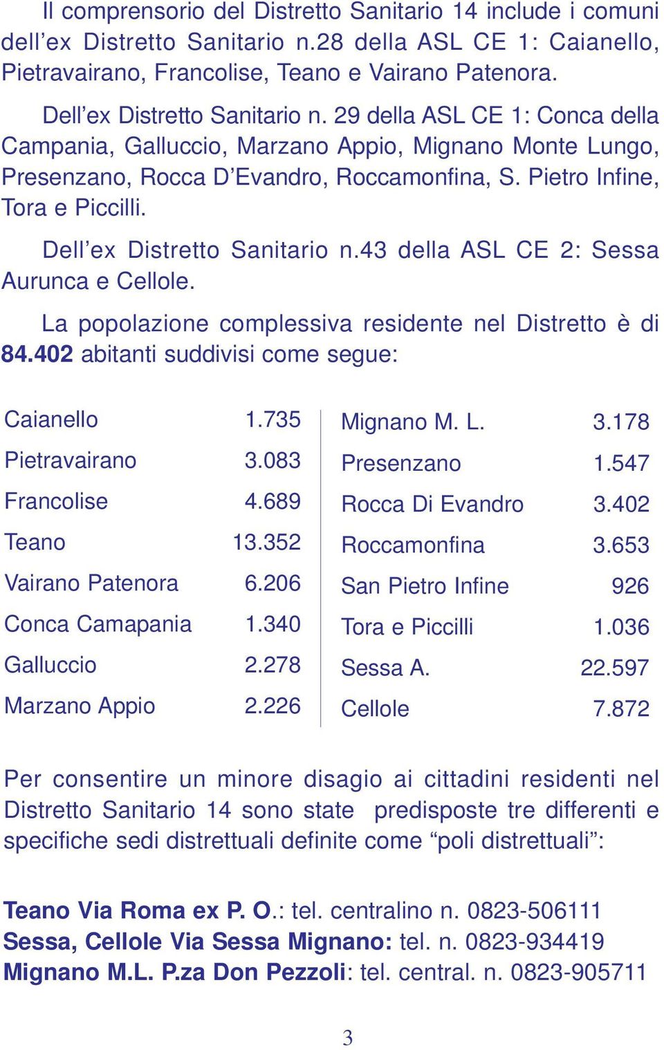 Dell ex Distretto Sanitario n.43 della ASL CE 2: Sessa Aurunca e Cellole. La popolazione complessiva residente nel Distretto è di 84.402 abitanti suddivisi come segue: Caianello 1.735 Pietravairano 3.