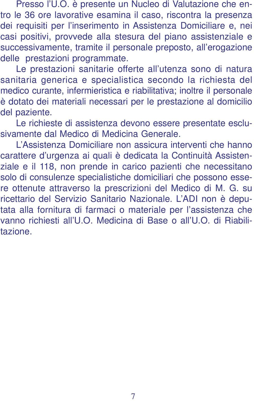 stesura del piano assistenziale e successivamente, tramite il personale preposto, all erogazione delle prestazioni programmate.