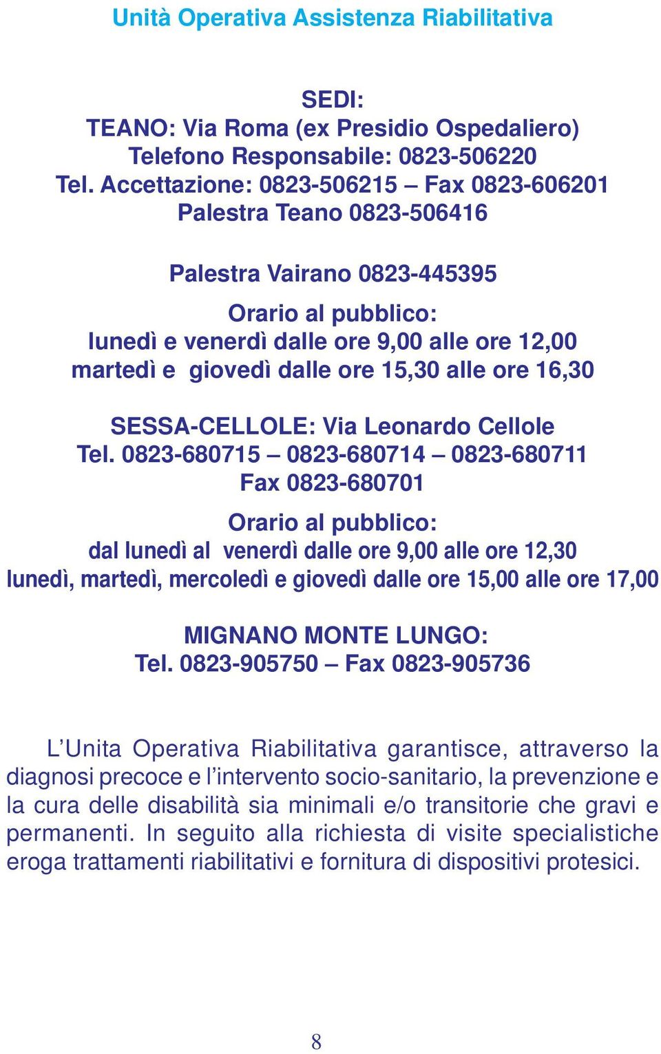 alle ore 16,30 SESSA-CELLOLE: Via Leonardo Cellole Tel.