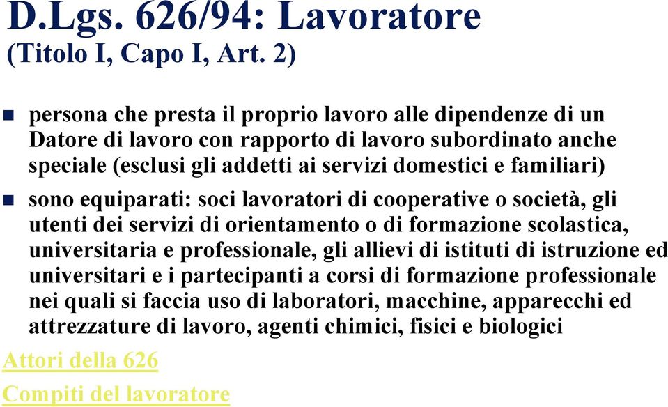 domestici e familiari) sono equiparati: soci lavoratori di cooperative o società, gli utenti dei servizi di orientamento o di formazione scolastica, universitaria e