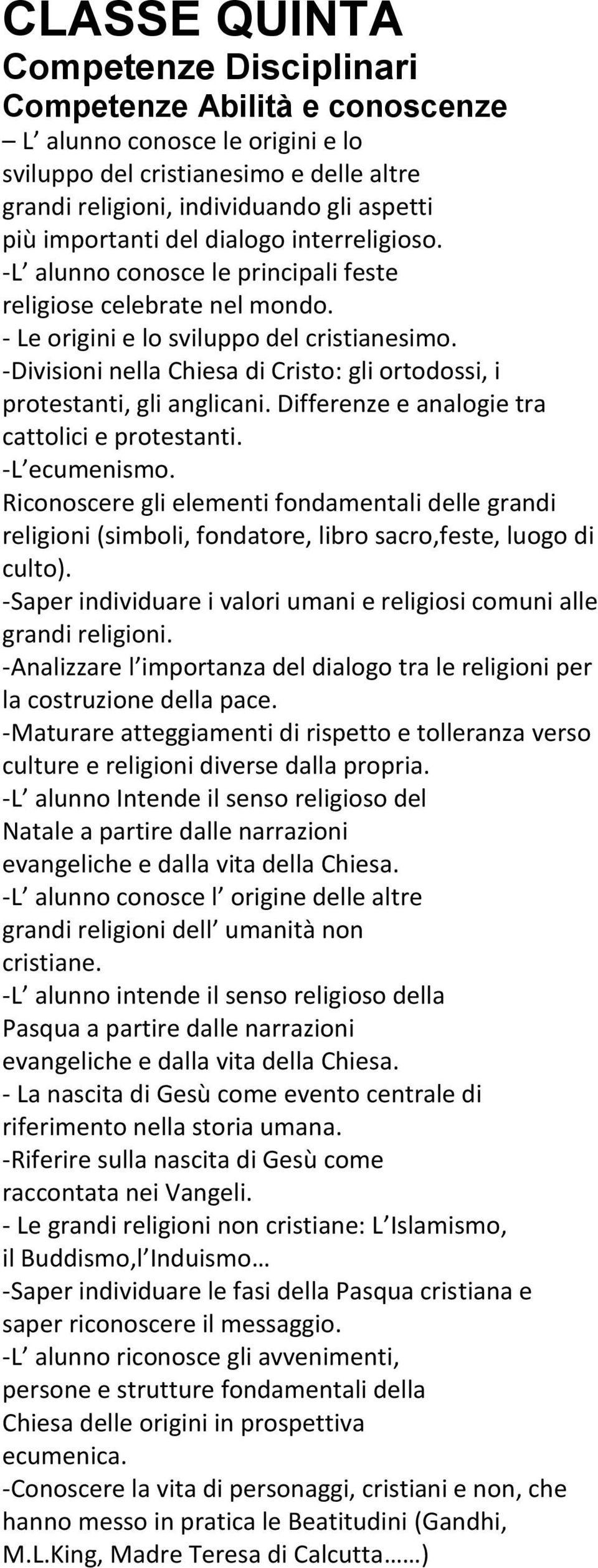 -Divisioni nella Chiesa di Cristo: gli ortodossi, i protestanti, gli anglicani. Differenze e analogie tra cattolici e protestanti. -L ecumenismo.