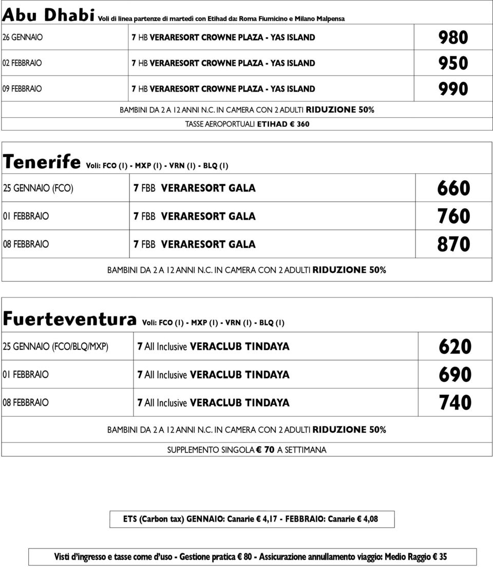 FEBBRAIO 7 FBB VERARESORT GALA 760 08 FEBBRAIO 7 FBB VERARESORT GALA 870 Fuerteventura Voli: FCO (1) - MXP (1) - VRN (1) - BLQ (1) 25 GENNAIO (FCO/BLQ/MXP) 7 All Inclusive VERACLUB TINDAYA 620 01