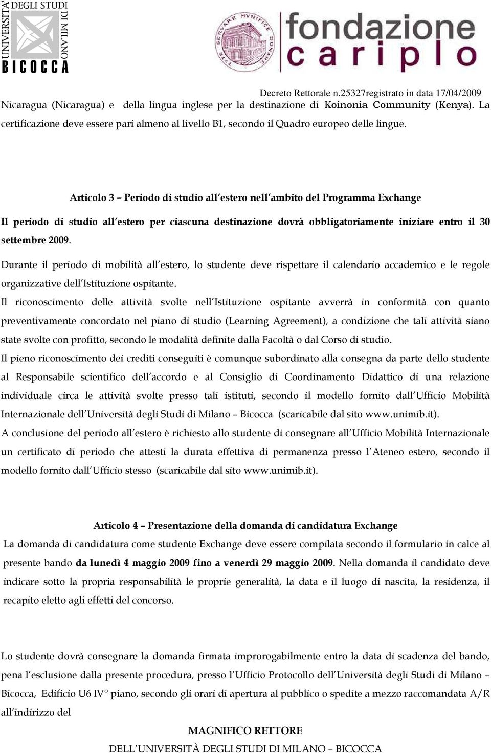 Durante il periodo di mobilità all estero, lo studente deve rispettare il calendario accademico e le regole organizzative dell Istituzione ospitante.