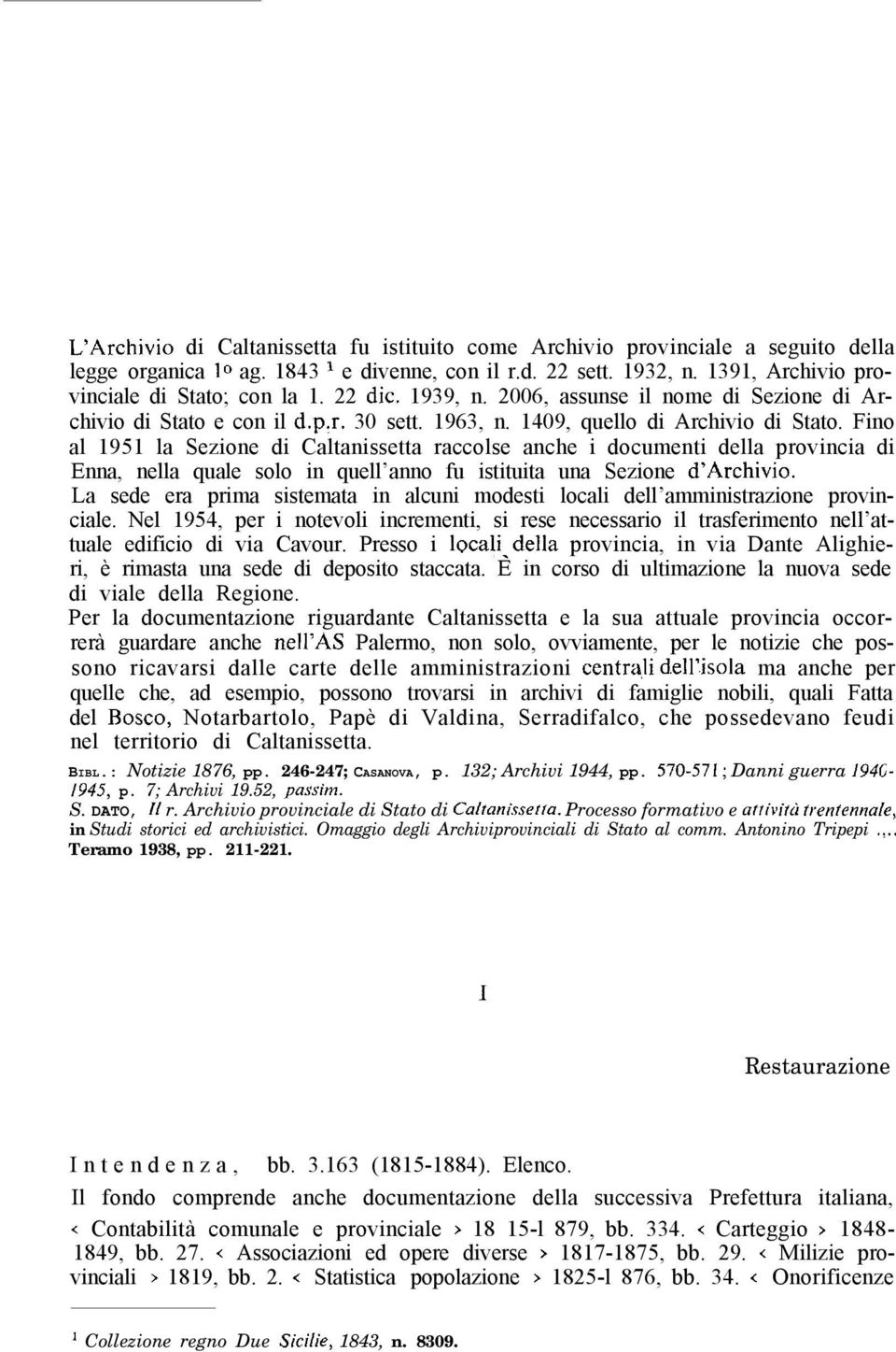 Fino al 1951 la Sezione di Caltanissetta raccolse anche i documenti della provincia di Enna, nella quale solo in quell anno fu istituita una Sezione d Archivio.