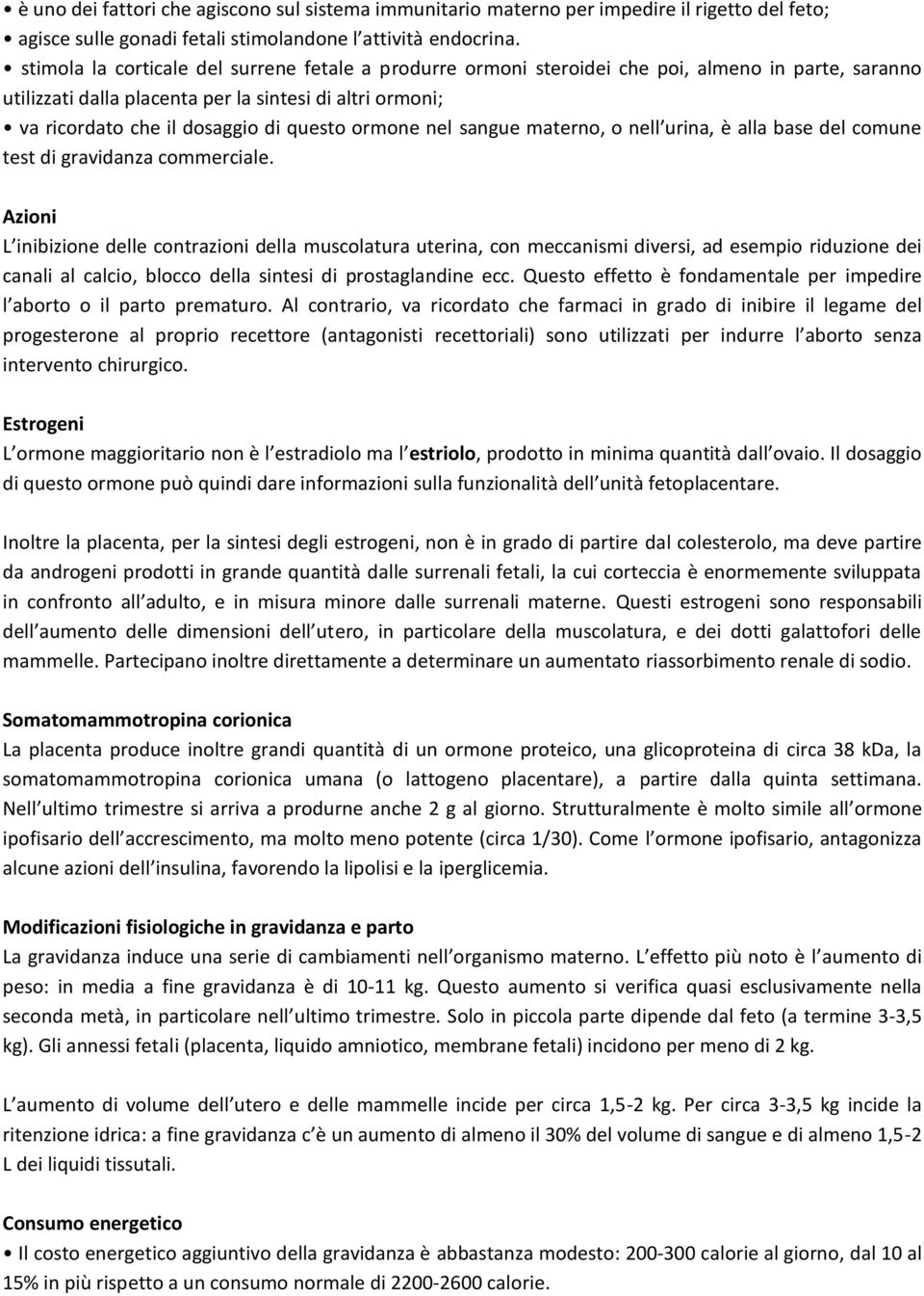 ormone nel sangue materno, o nell urina, è alla base del comune test di gravidanza commerciale.