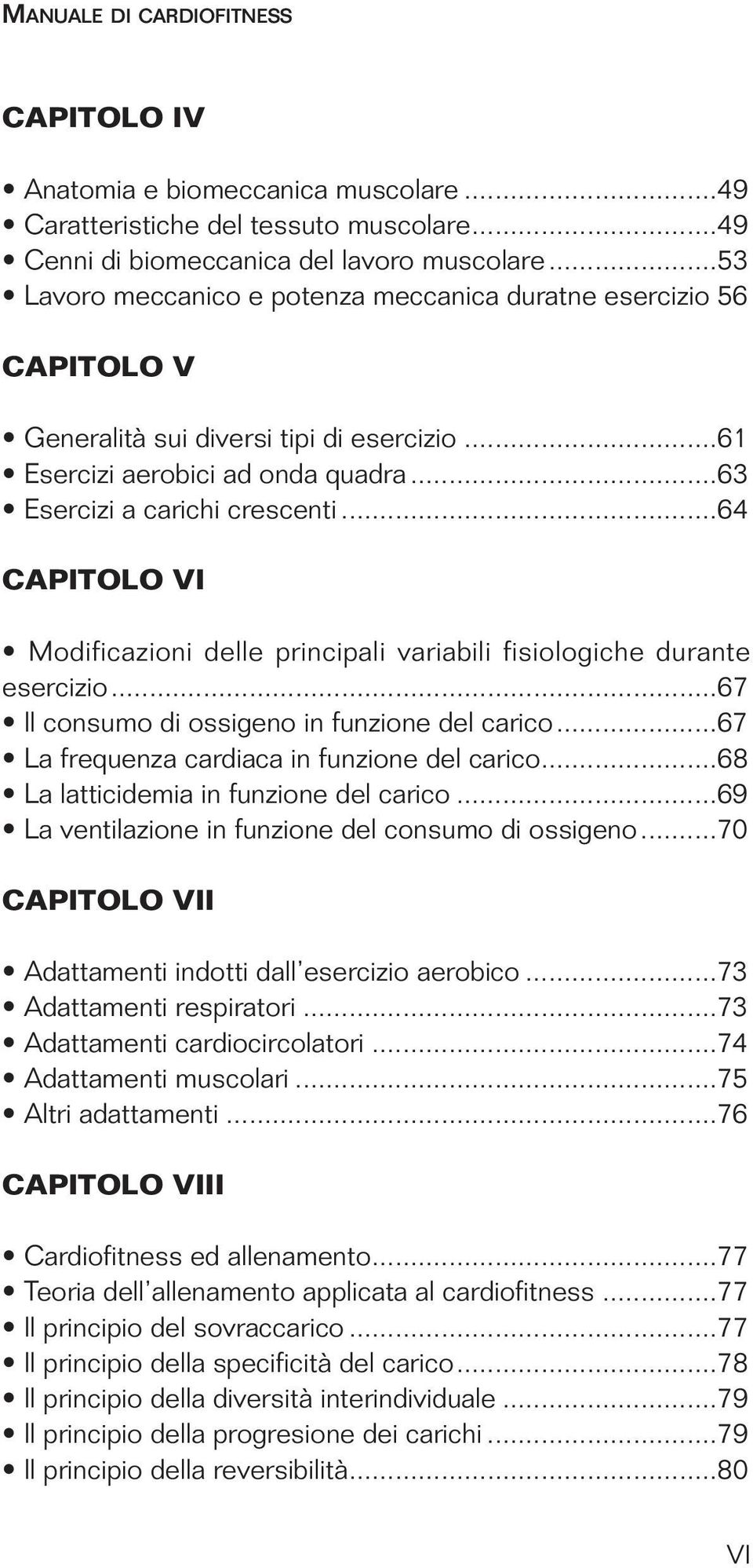 ..64 CAPITOLO VI Modificazioni delle principali variabili fisiologiche durante esercizio...67 Il consumo di ossigeno in funzione del carico...67 La frequenza cardiaca in funzione del carico.