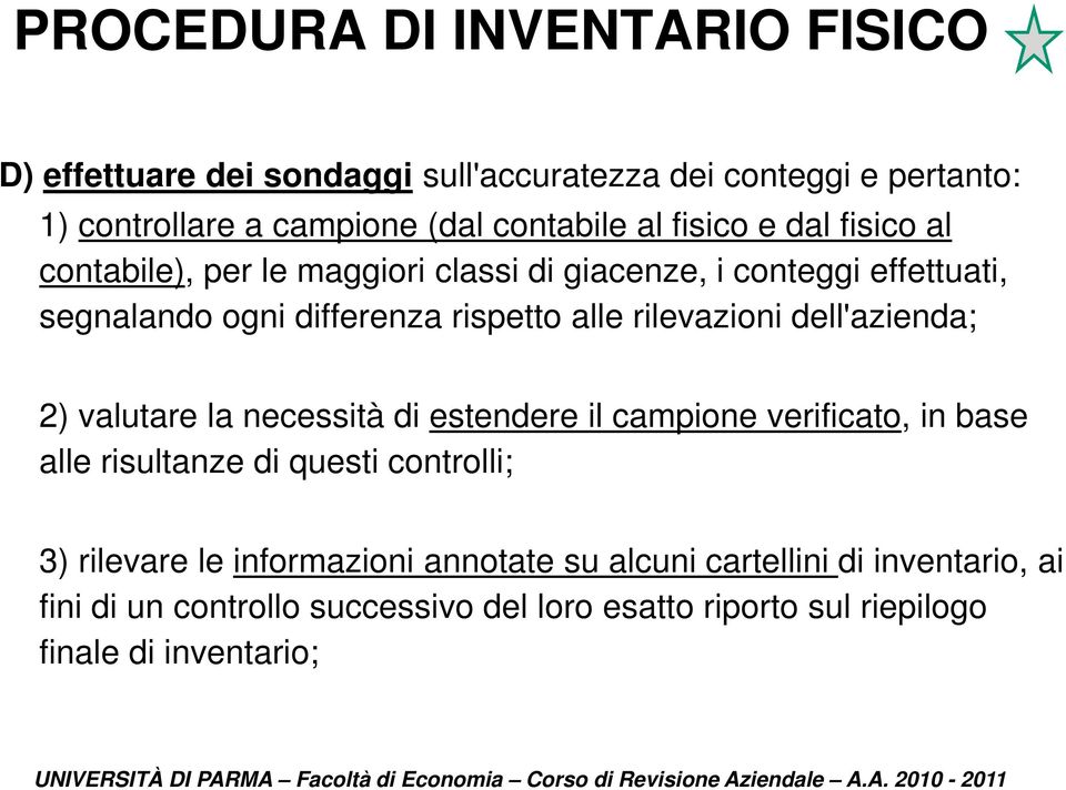 rilevazioni dell'azienda; 2) valutare la necessità di estendere il campione verificato, in base alle risultanze di questi controlli; 3) rilevare