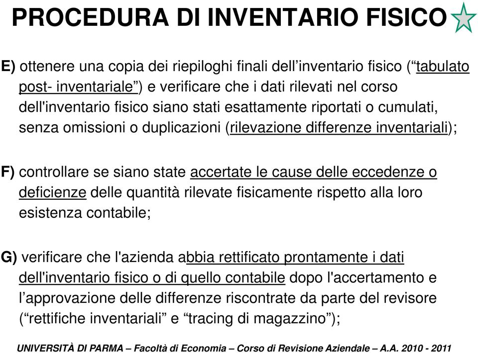 le cause delle eccedenze o deficienze delle quantità rilevate fisicamente rispetto alla loro esistenza contabile; G) verificare che l'azienda abbia rettificato prontamente i dati