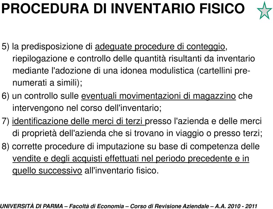 corso dell'inventario; 7) identificazione delle merci di terzi presso l'azienda e delle merci di proprietà dell'azienda che si trovano in viaggio o presso terzi;