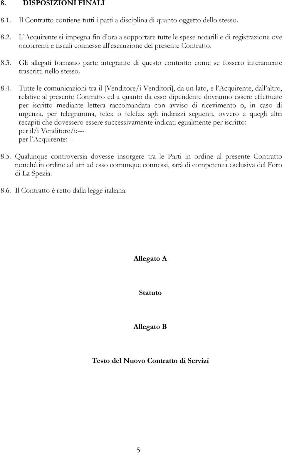 Gli allegati formano parte integrante di questo contratto come se fossero interamente trascritti nello stesso. 8.4.